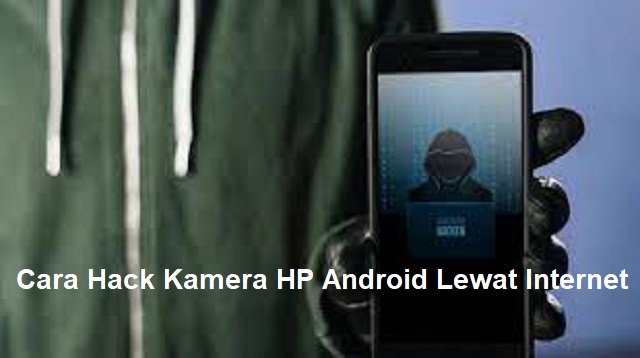 3 Cara Hack Kamera HP Android Lewat Internet
