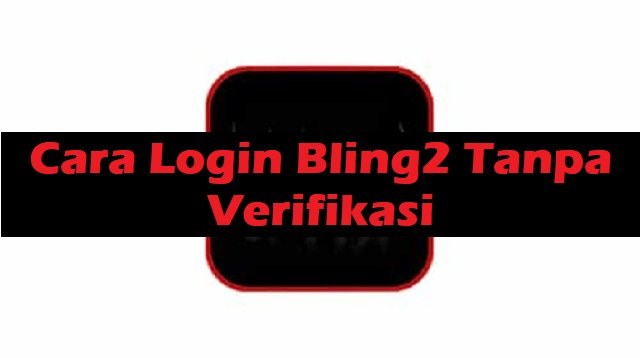Cara Login Bling2 Tanpa Verifikasi