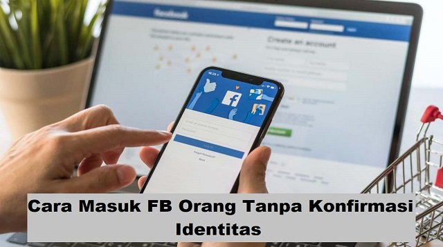 Cara Masuk FB Orang Tanpa Konfirmasi Identitas