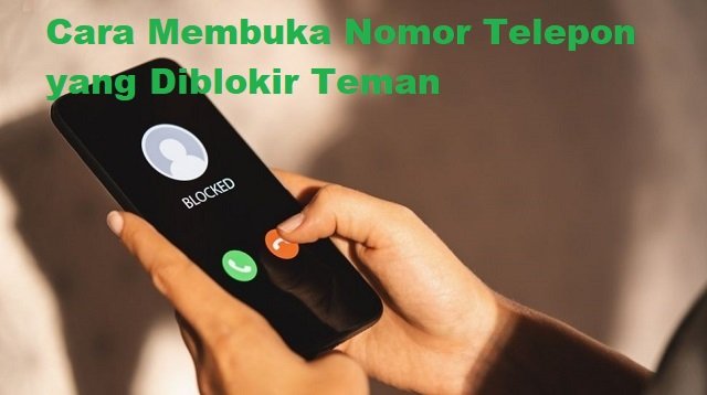 4 Cara Membuka Nomor Telepon yang Diblokir Teman