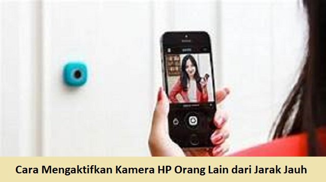 2 Cara Mengaktifkan Kamera HP Orang Lain dari Jarak Jauh