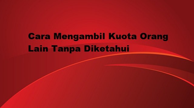 Cara Mengambil Kuota Orang Lain Tanpa Diketahui
