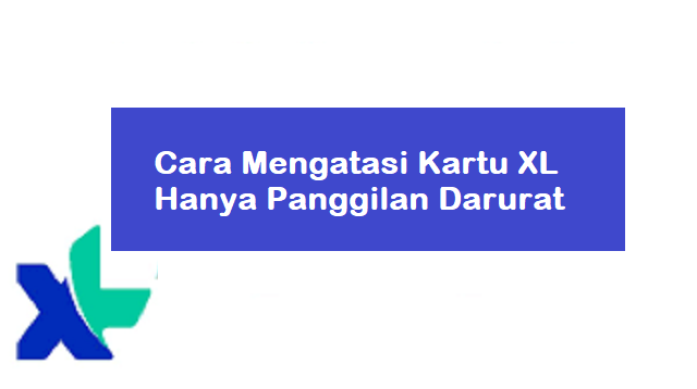 3 Cara Mengatasi Kartu XL Hanya Panggilan Darurat