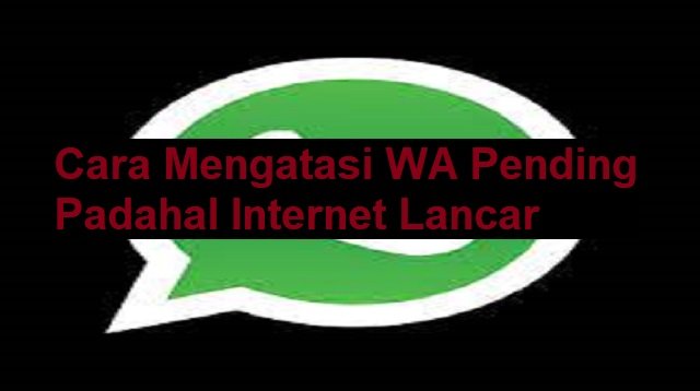 Cara Mengatasi WA Pending Padahal Internet Lancar