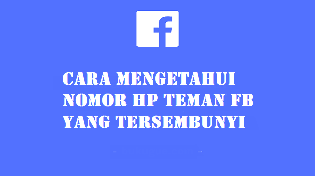 Cara Mengetahui Nomor HP Teman FB yang Tersembunyi