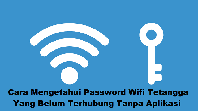 Cara Mengetahui Password Wifi Tetangga Yang Belum Terhubung Tanpa Aplikasi di Laptop dan Android