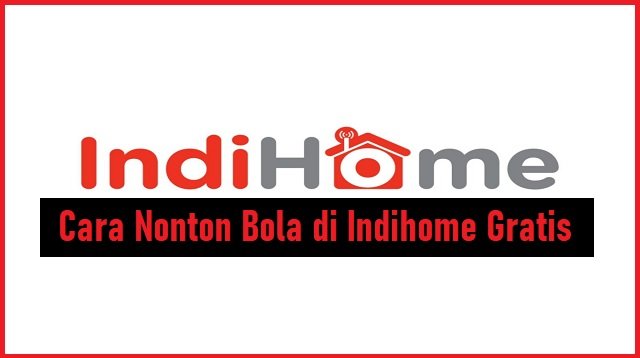 Cara Nonton Bola di Indihome Gratis