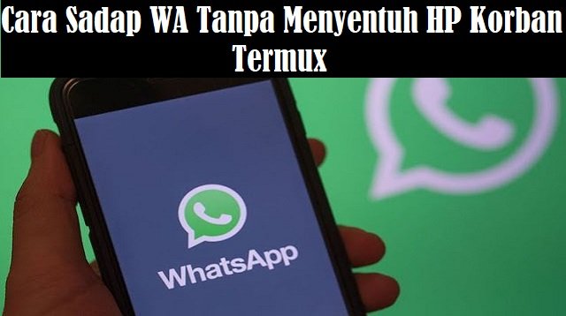 Cara Sadap WA Tanpa Menyentuh HP Korban Dengan Termux