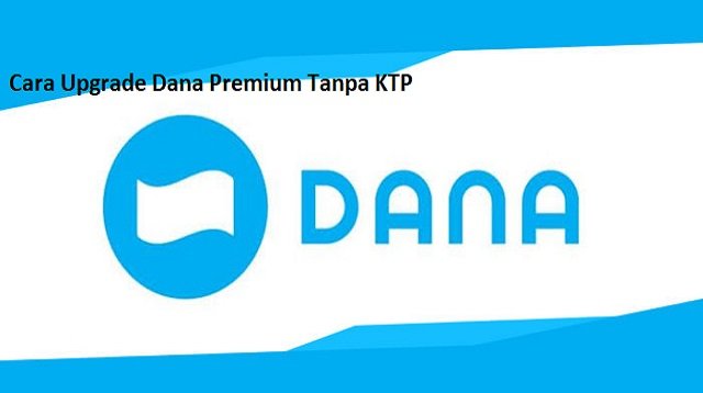Cara Upgrade DANA Premium Tanpa KTP, Mudah dan Cepat