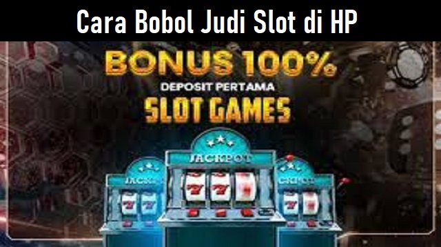 Cara Bobol Judi Slot di HP Tanpa Deposit