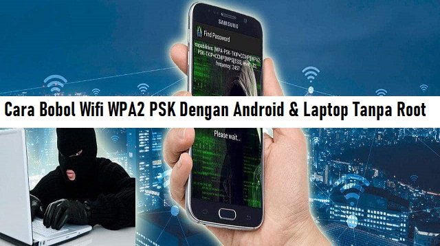 Cara Bobol Wifi WPA2 PSK Dengan Android & Laptop Tanpa Root