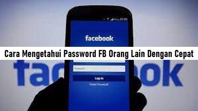 Cara Mengetahui Password FB Orang Lain Dengan Cepat, Mudah dan Ampuh