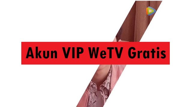 Akun VIP WeTV Gratis 2026