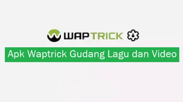 Download Waptrick Gudang Lagu dan Video Apk 2026 untuk Android Gratis Versi Lama dan Terbaru