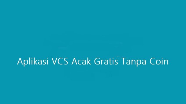 3 Aplikasi VCS Acak Gratis Tanpa Coin