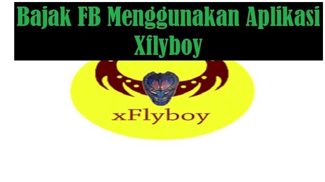 Cara Bajak FB Menggunakan Xflyboy