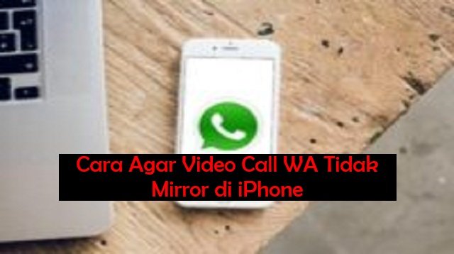 3 Cara Agar Video Call WA Tidak Mirror di iPhone