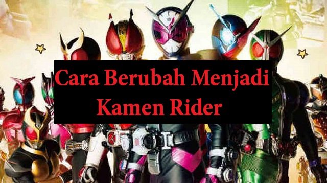 Cara Berubah Menjadi Kamen Rider