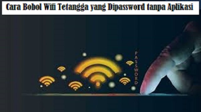 3 Cara Bobol Wifi Tetangga yang Dipassword Tanpa Aplikasi