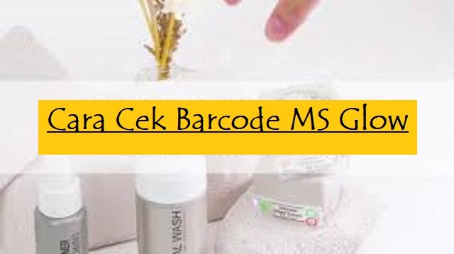 Cara Cek Barcode MS Glow