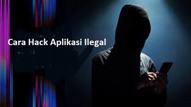 6 Cara Hack Aplikasi Ilegal