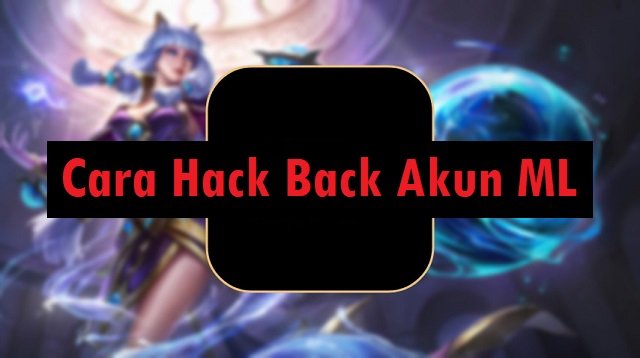 4 Cara Hack Back Akun ML, Ampuh dan Praktis