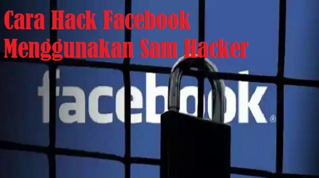 Cara Hack Facebook Menggunakan Sam Hacker