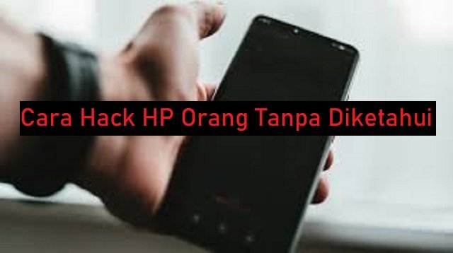 3 Cara Hack HP Orang Tanpa Diketahui