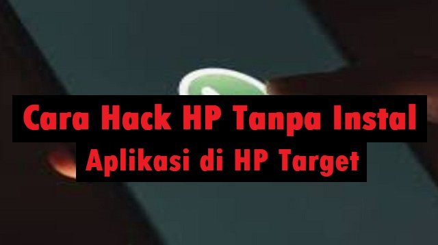 6 Cara Hack HP Tanpa Instal Aplikasi di HP Target