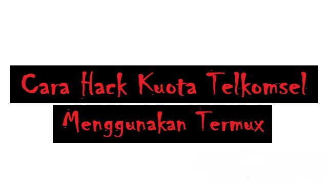 Cara Hack Kuota Telkomsel Menggunakan Termux