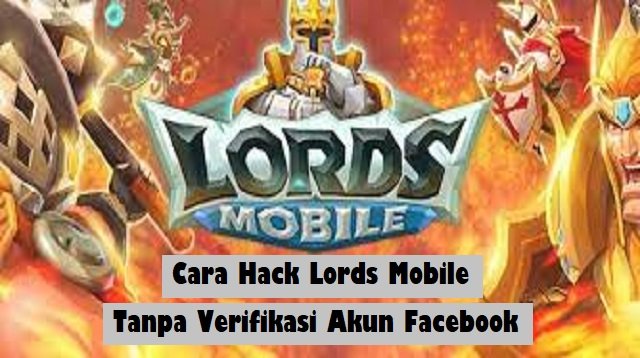 Cara Hack Lords Mobile Tanpa Verifikasi Akun Facebook