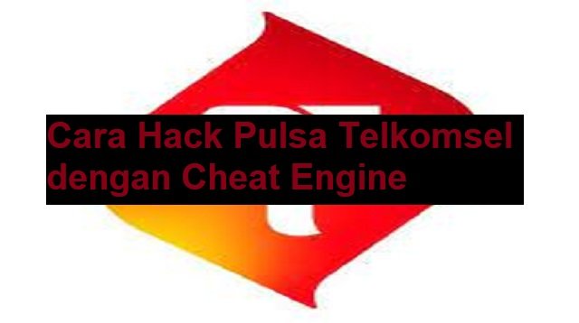 3 Cara Hack Pulsa Telkomsel dengan Cheat Engine