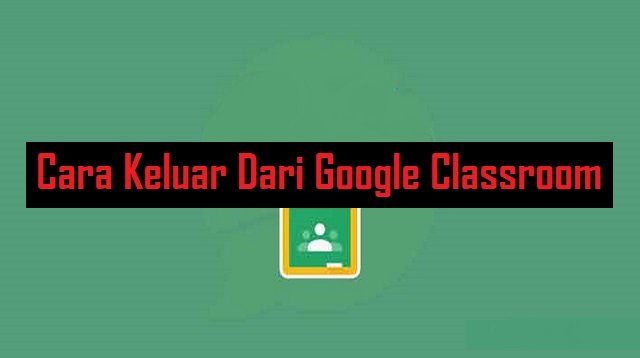 Cara Keluar Dari Google Classroom
