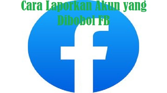 Cara Melaporkan Akun FB yang Dibobol