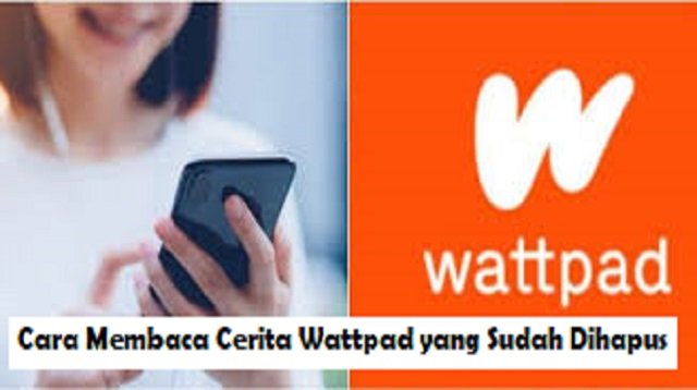 Cara Membaca Cerita Wattpad yang Sudah Dihapus