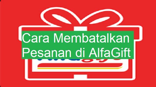 3 Cara Membatalkan Pesanan di AlfaGift