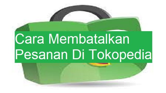 Cara Membatalkan Pesanan di Tokopedia
