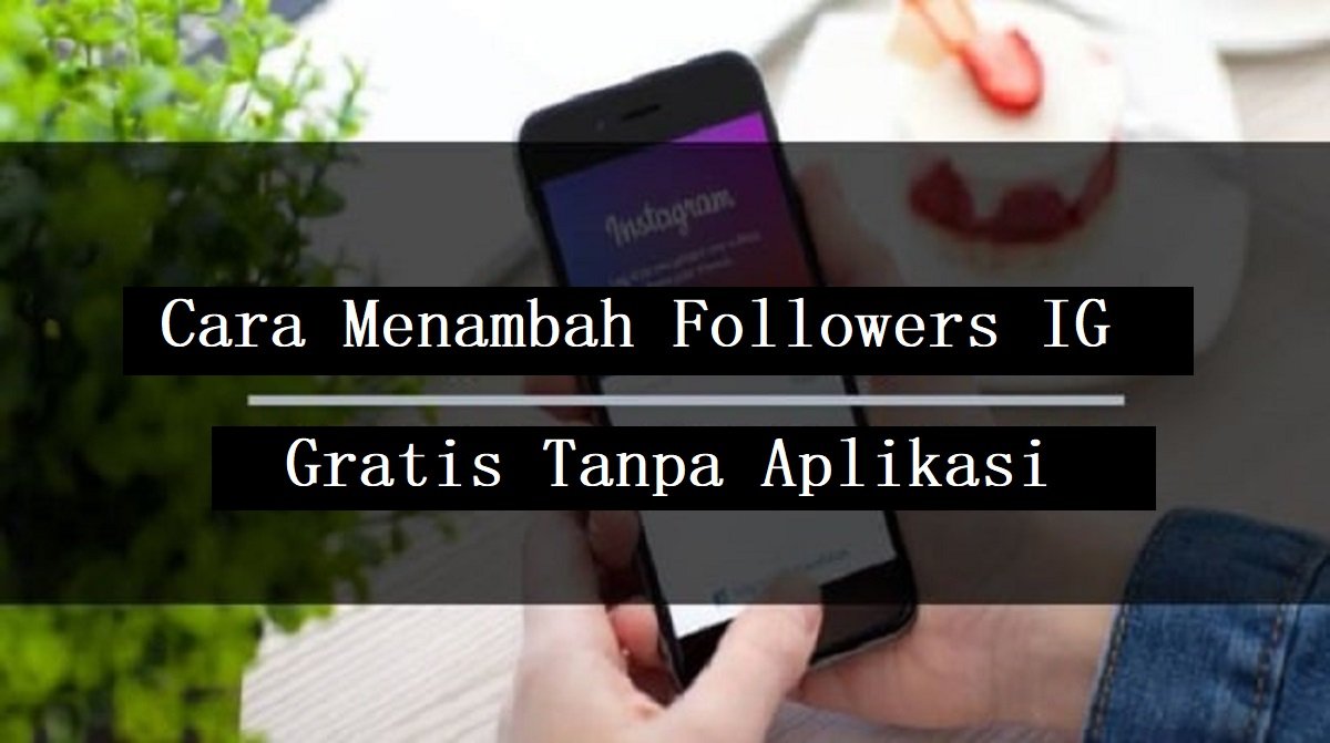5 Cara Menambah Followers IG Gratis Tanpa Aplikasi