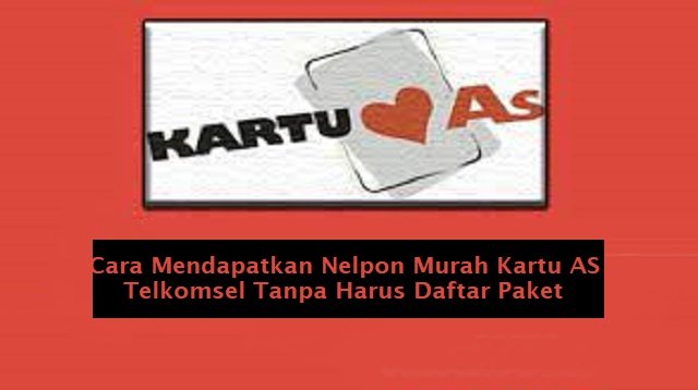 Cara Mendapatkan Nelpon Murah Kartu AS Telkomsel Tanpa Harus Daftar Paket