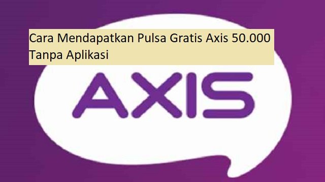 Cara Mendapatkan Pulsa Gratis Axis 50.000 Tanpa Aplikasi