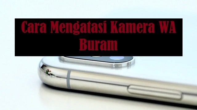 7 Cara Mengatasi Kamera WA Buram
