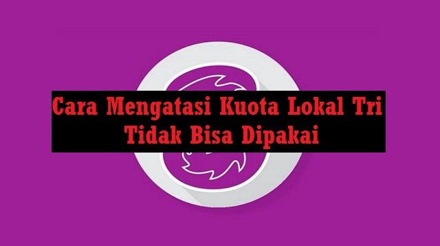 5 Cara Mengatasi Kuota Lokal Tri Tidak Bisa Dipakai