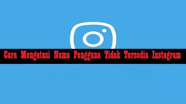 Cara Mengatasi Nama Pengguna Tidak Tersedia Instagram