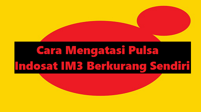 4 Cara Mengatasi Pulsa Indosat IM3 Berkurang Sendiri
