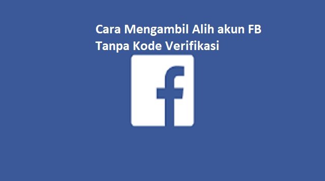 Cara Mengambil Alih akun FB Tanpa Kode Verifikasi
