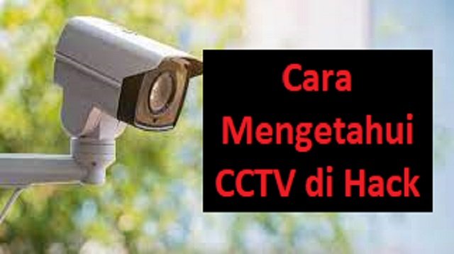Cara Mengetahui CCTV di Hack atau Tidak
