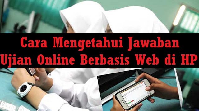 4 Cara Mengetahui Jawaban Ujian Online Berbasis Web di HP