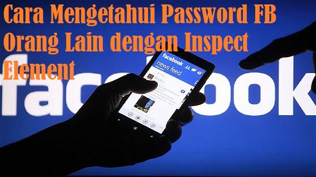 Cara Mengetahui Password FB Orang Lain dengan Inspect Element