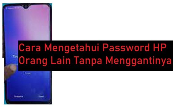 2 Cara Mengetahui Password HP Orang Lain Tanpa Menggantinya
