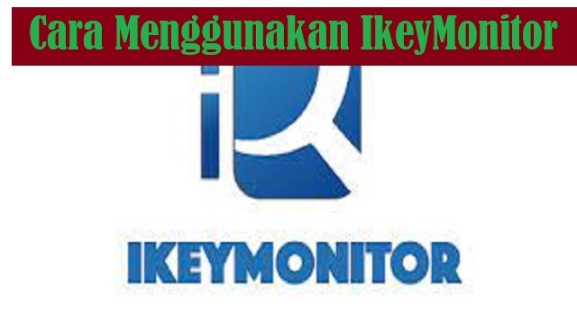 Cara Menggunakan IkeyMonitor Untuk Menyadap HP